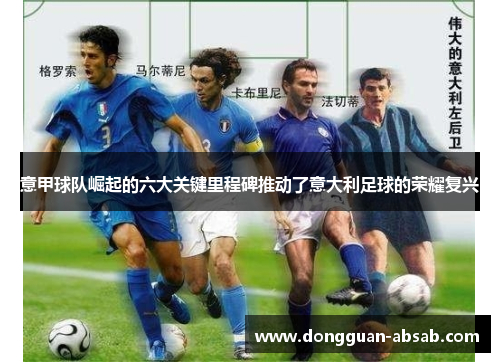 意甲球队崛起的六大关键里程碑推动了意大利足球的荣耀复兴 意甲球队崛起的六大关键里程碑推动了意大利足球的荣耀复兴